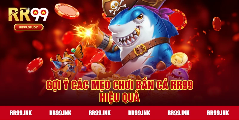 Mẹo và chiến thuật chơi bắn cá RR99 hiệu quả